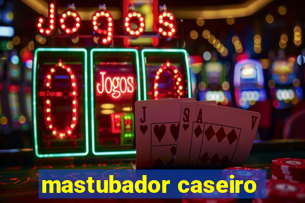 mastubador caseiro